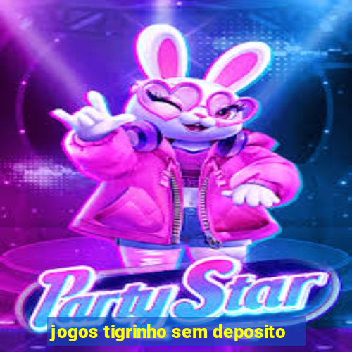 jogos tigrinho sem deposito